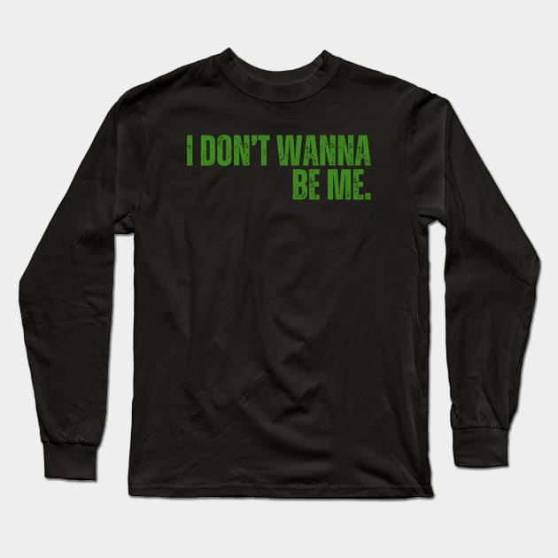 "I Don't Wanna Be Me" Long Sleeve T-Shirt by ohyeahh